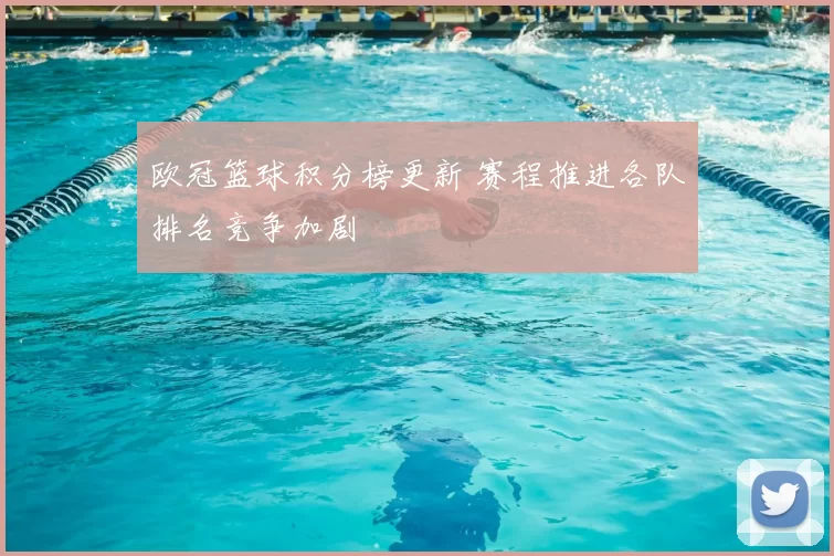 欧冠篮球积分榜更新 赛程推进各队排名竞争加剧