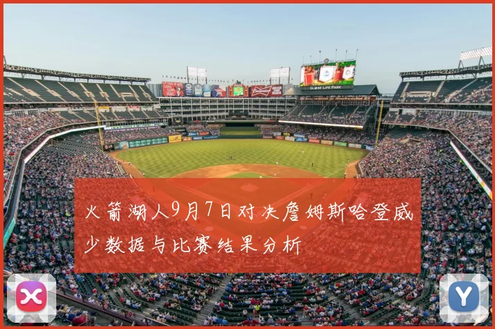 火箭湖人9月7日对决詹姆斯哈登威少数据与比赛结果分析