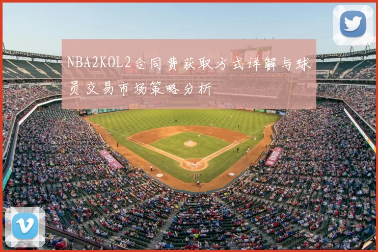 NBA2KOL2合同费获取方式详解与球员交易市场策略分析