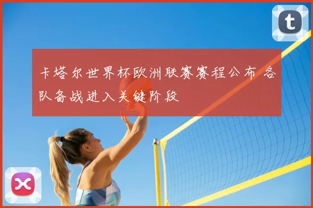 卡塔尔世界杯欧洲联赛赛程公布 各队备战进入关键阶段