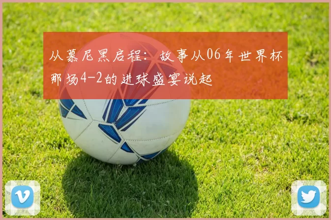 从慕尼黑启程：故事从06年世界杯那场4-2的进球盛宴说起