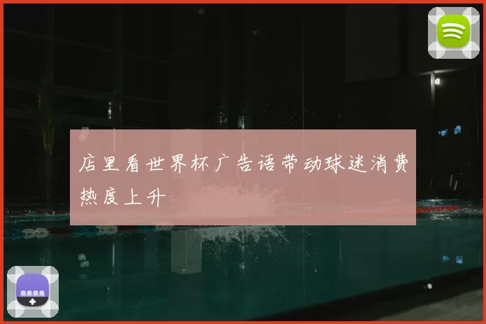 店里看世界杯广告语带动球迷消费热度上升
