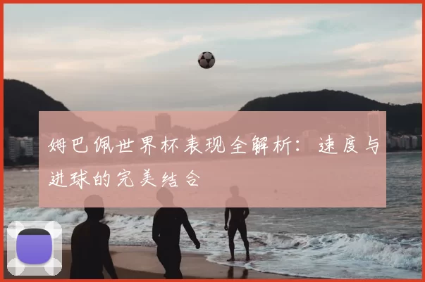 姆巴佩世界杯表现全解析:速度与进球的完美结合