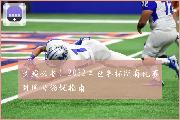 收藏必备！2022年世界杯所有比赛时间与场馆指南