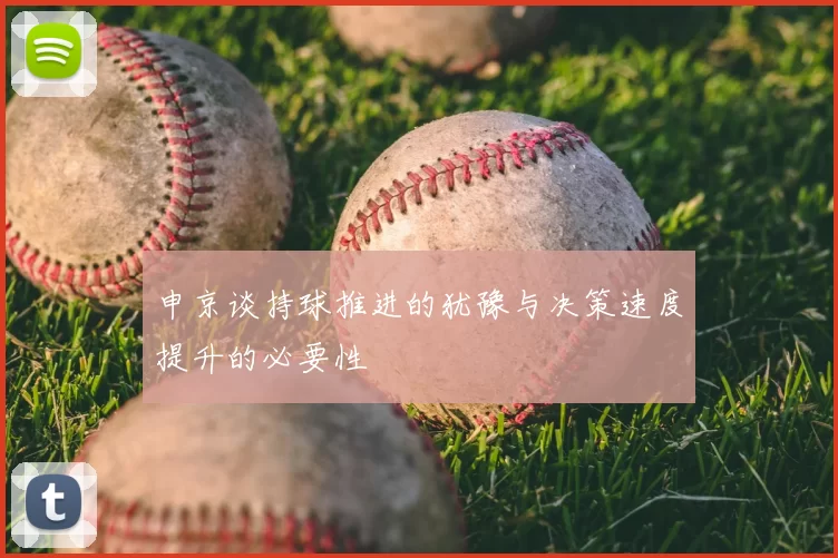 申京谈持球推进的犹豫与决策速度提升的必要性