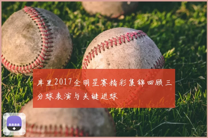 库里2017全明星赛精彩集锦回顾三分球表演与关键进球