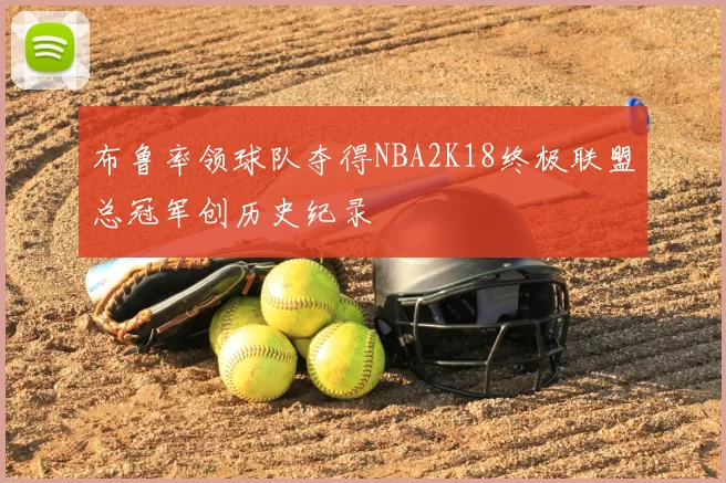 布鲁率领球队夺得NBA2K18终极联盟总冠军创历史纪录