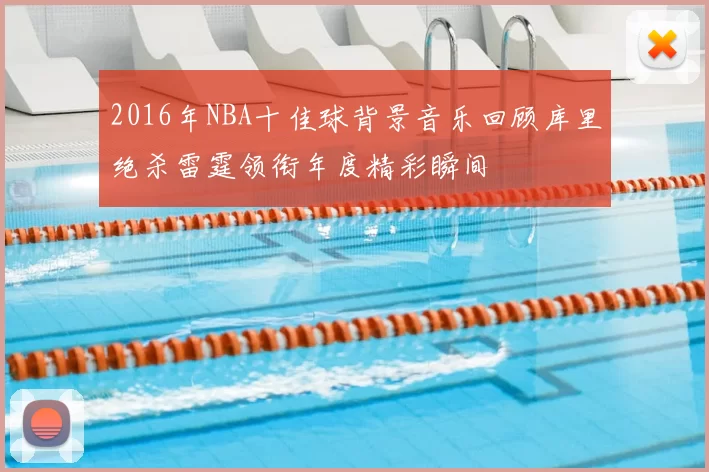 2016年NBA十佳球背景音乐回顾库里绝杀雷霆领衔年度精彩瞬间