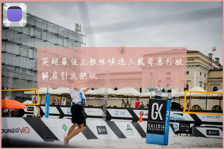 英超最佳主教练候选人戴奇意外被解雇引发热议