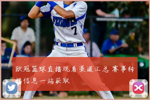 欧冠篮球直播观看渠道汇总 赛事转播信息一站获取