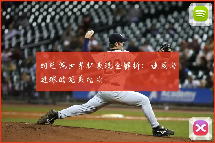 姆巴佩世界杯表现全解析：速度与进球的完美结合